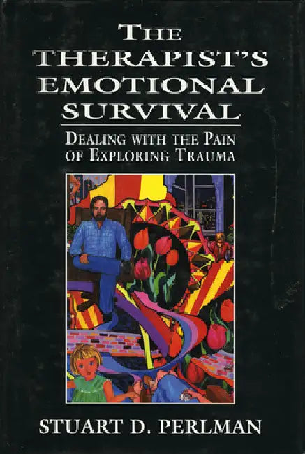 The Therapist's Emotional Survival: Dealing with the Pain of Exploring Trauma by Stuart D. Perlman