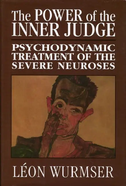 The Power of the Inner Judge: Psychodynamic Treatment of the Severe Neuroses by Léon Wurmser