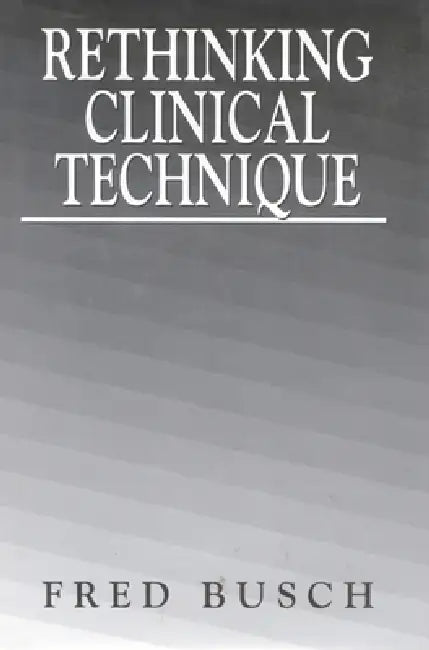 Rethinking Clinical Technique by Fred Busch
