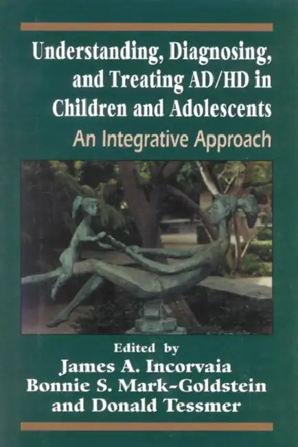 Understanding, Diagnosing, and Treating ADHD in Children and Adolescents: An Integrative Approach by James Incorvaia, Bonnie Mark, Donald Tessmer