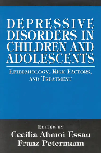 Depressive Disorders in Children and Adolescents: Epidemiology, Risk Factors, and Treatment by Cecilia Ahmoi Easau, Franz Petermann