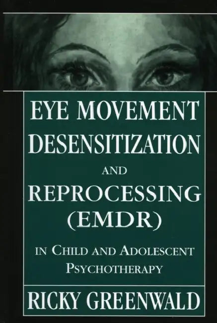 Eye Movement Desensitization Reprocessing (Emdr) in Child and Adolescent Psychotherapy by Ricky Greenwald