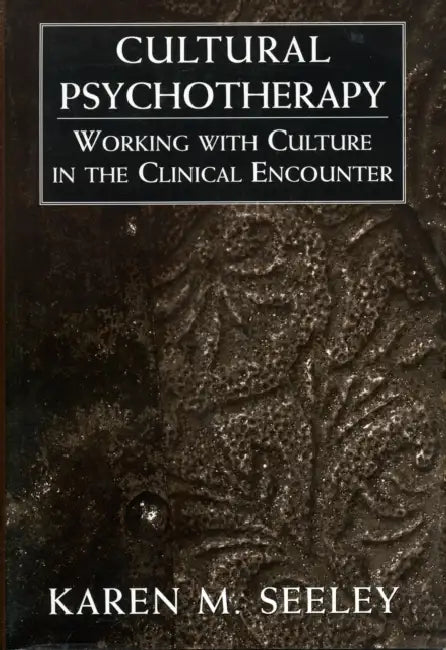 Cultural Psychotherapy: Working with Culture in the Clinical Encounter by Karen M. Seeley