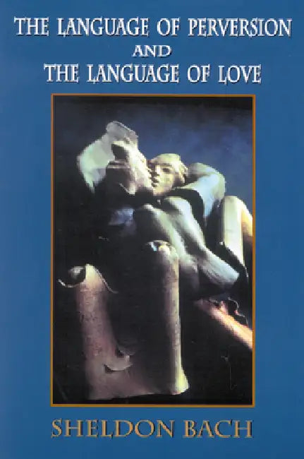 The Language of Perversion and the Language of Love by Sheldon Bach