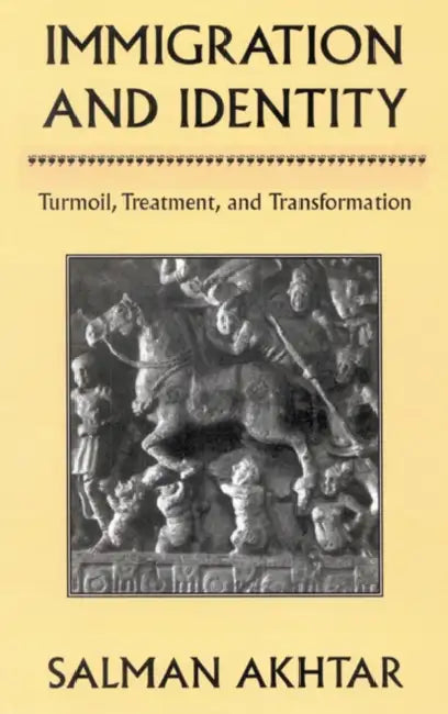 Immigration and Identity: Turmoil, Treatment, and Transformation by Salman Akhtar