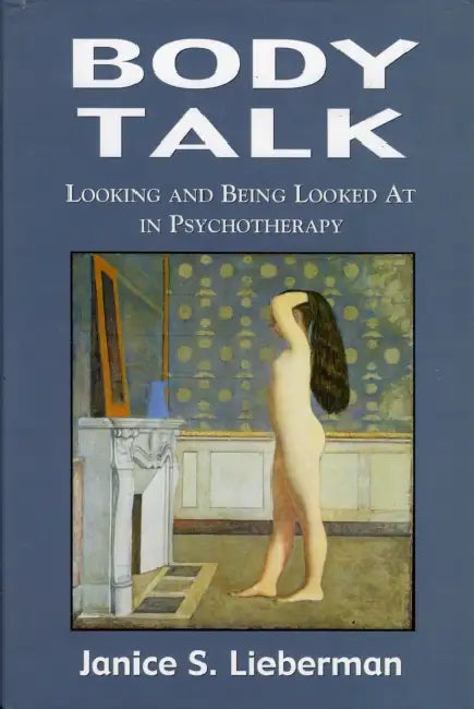 Body Talk: Looking and Being Looked at in Psychotherapy by Janice S. Lieberman