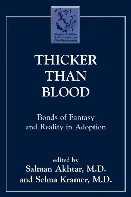 Thicker Than Blood: Bonds of Fantasy and Reality in Adoption by Salman Akhtar, Selma Kramer