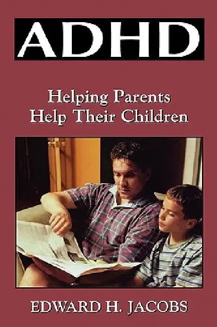 ADHD: Helping Parents Help Their Children by Edward H. Jacobs