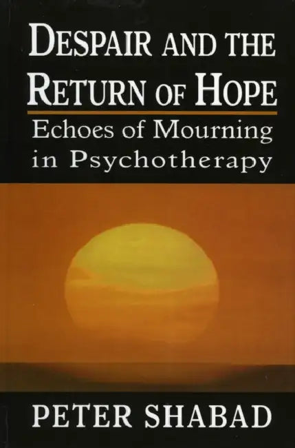 Despair and the Return of Hope: Echoes of Mourning in Psychotherapy by Peter C. Shabad