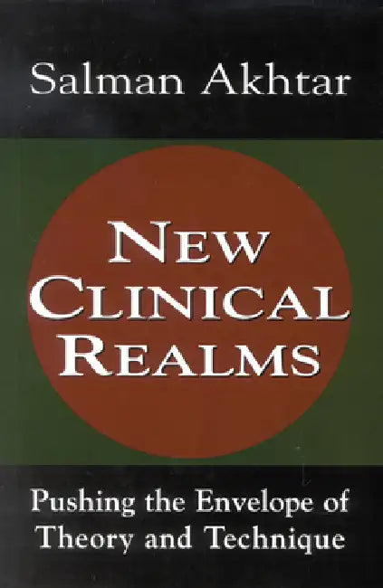 New Clinical Realms: Pushing the Envelope of Theory and Technique by Salman Akhtar