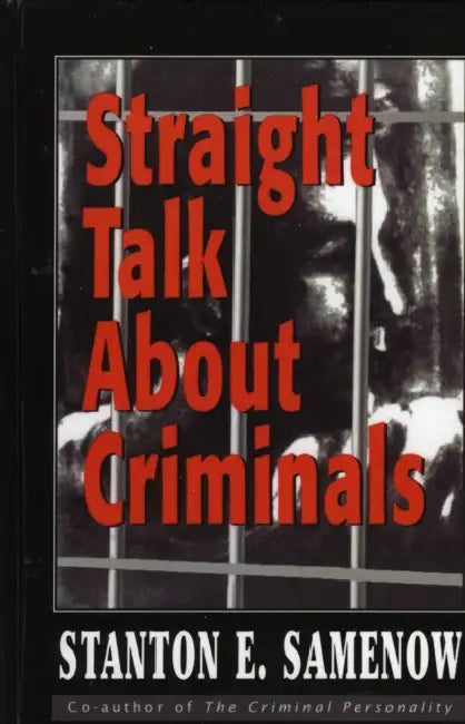 Straight Talk about Criminals: Understanding and Treating Antisocial Individuals by Stanton E. Samenow