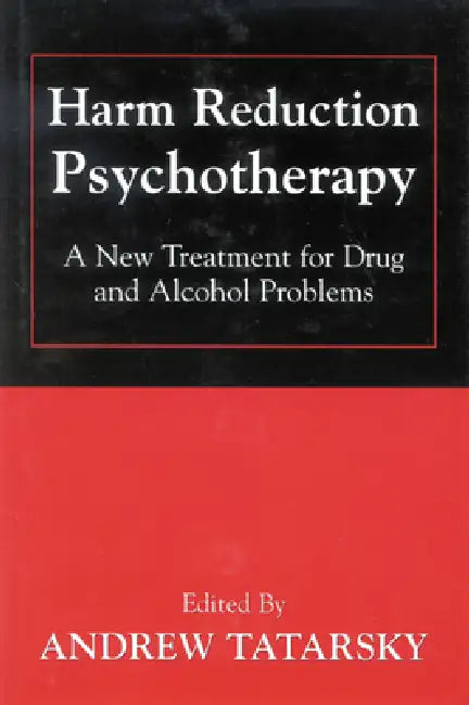 Harm Reduction Psychotherapy: A New Treatment for Drug and Alcohol Problems by Andrew Tatarsky