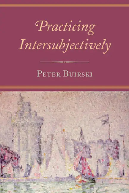 Practicing Intersubjectively by Peter Buirski, Donna Orange