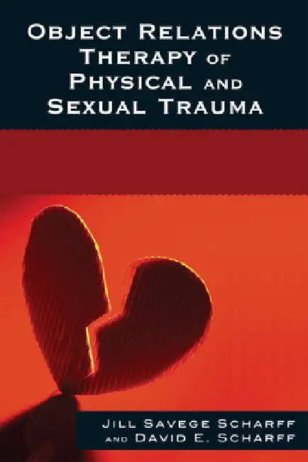 Object Relations Therapy of Physical and Sexual Trauma by Jill Savege Scharff, David E. Scharff