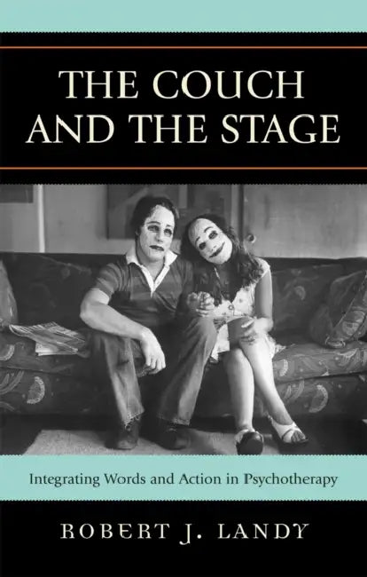 The Couch and the Stage: Integrating Words and Action in Psychotherapy by Robert J. Landy