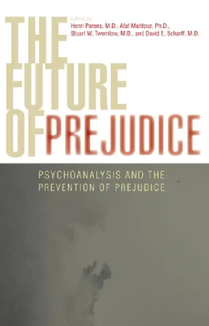 Future of Prejudice: Psychoanalysis and the Prevention of Prejudice by Salman Akhtar, George Awad, Ira Brenner