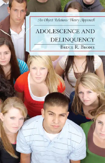 Adolescence and Delinquency: An Object-Relations Theory Approach by Bruce R. Brodie