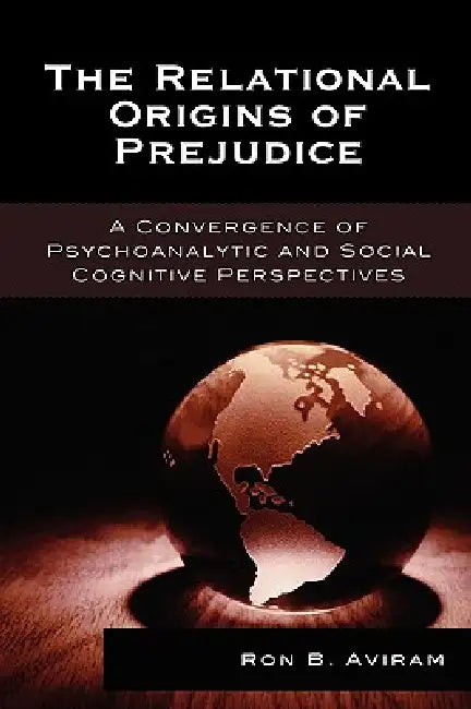 Relational Origins of Prejudice: A Convergence of Psychoanalytic and Social Cognitive Perspectives by Ron B. Aviram