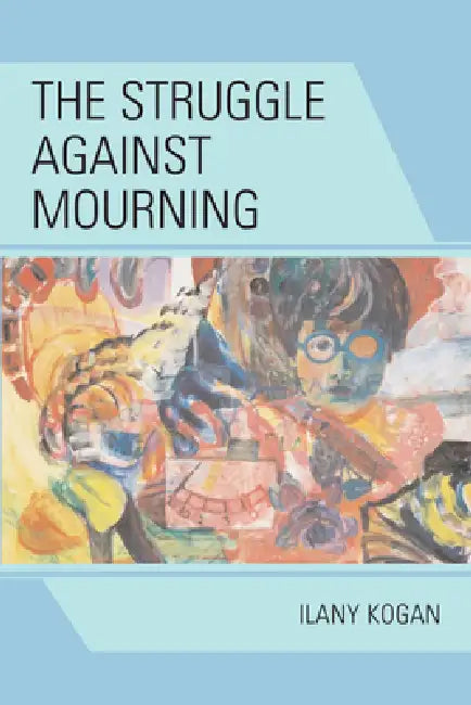 The Struggle Against Mourning by Ilany Kogan
