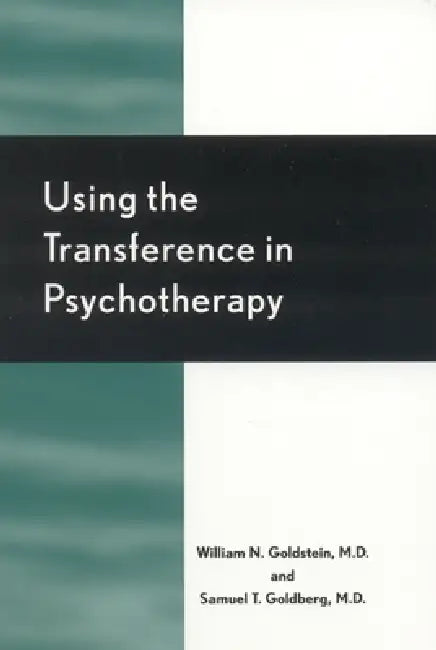 Using the Transference in Psychotherapy by William N. Goldstein, Samuel T. Goldberg