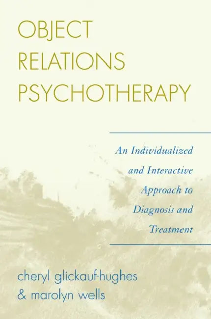 Object Relations Psychotherapy: An Individualized and Interactive Approach to Diagnosis and Treatment by Cheryl Glickauf-Hughes, Marolyn Wells