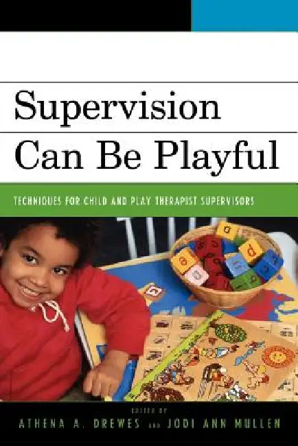 Supervision Can Be Playful: Techniques for Child and Play Therapist Supervisors by Drewes, Mullen, Sue Bratton
