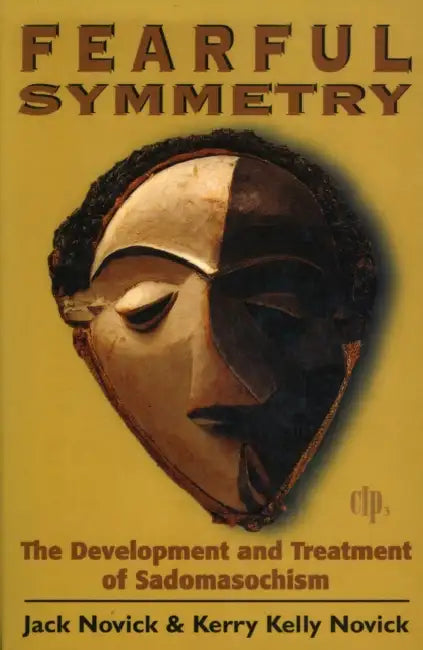 Fearful Symmetry: The Development and Treatment of Sadomasochism by Jack Novick, Kerry Kelly Novick