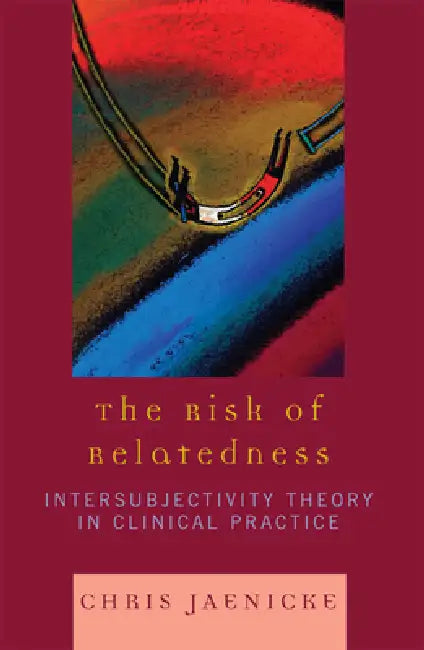 Risk of Relatedness: Intersubjectivity Theory in Clinical Practice by Chris Jaenicke