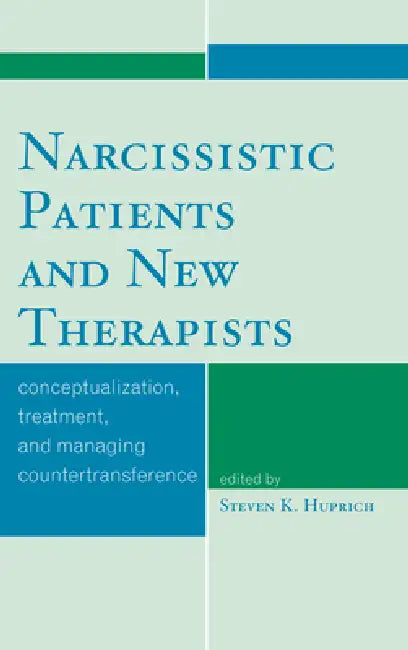 Narcissistic Patients and New Therapists: Conceptualization, Treatment, and Managing Countertransference by Steven K. Huprich