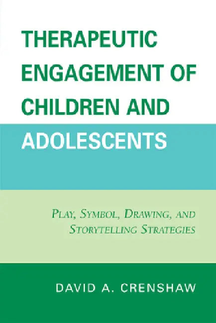 Therapeutic Engagement of Children and Adolescents: Play, Symbol, Drawing, and Storytelling Strategies by David A. Crenshaw