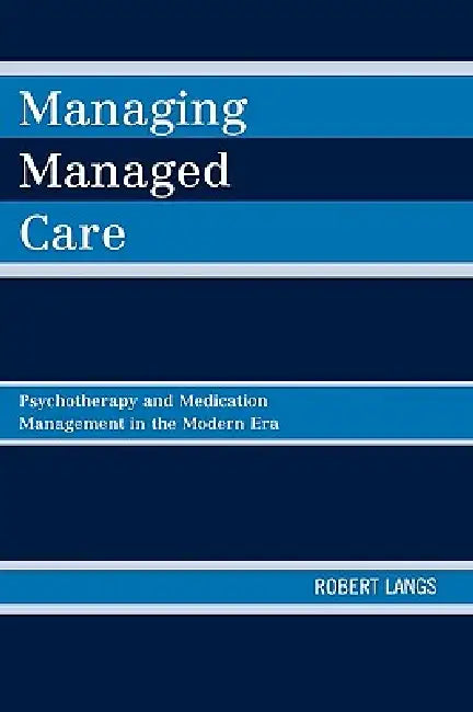 Managing Managed Care: Psychotherapy and Medication Management in the Modern Era by Robert Langs
