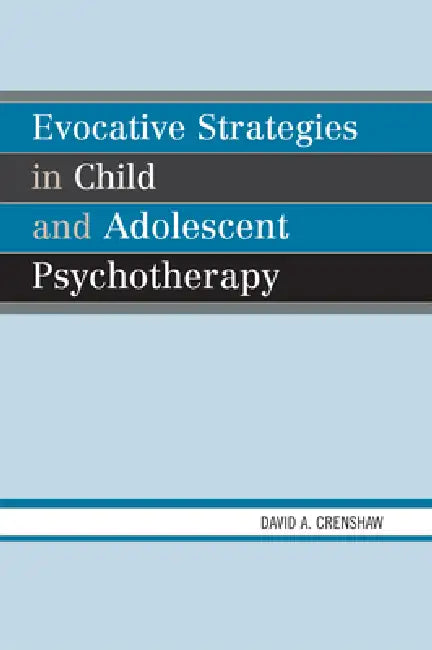 Evocative Strategies in Child and Adolescent Psychotherapy by David A. Crenshaw
