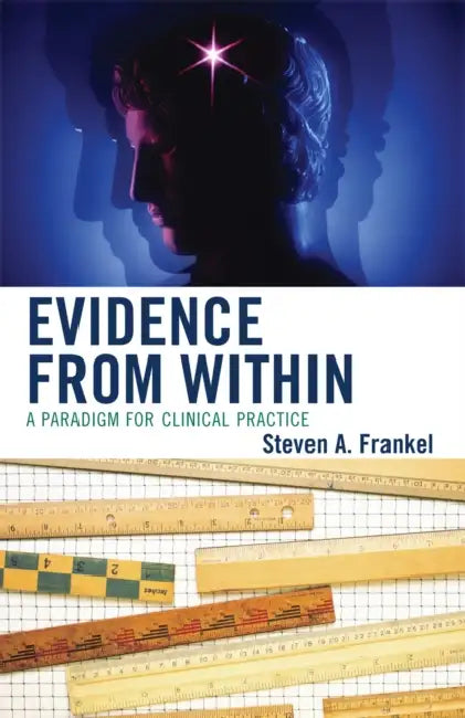 Evidence from Within: A Paradigm for Clinical Practice by Steven A. Frankel