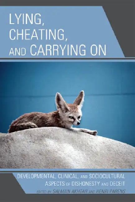 Lying, Cheating, and Carrying on: Developmental, Clinical, and Sociocultural Aspects of Dishonesty and Deceit by Salman Akhtar, Henri Parens, Harold Blum