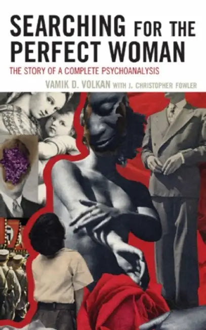 Searching for the Perfect Woman: The Story of a Complete Psychoanalysis by Vamik D. Volkan, Christopher J. Fowler