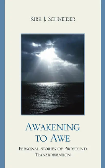Awakening to Awe: Personal Stories of Profound Transformation by Kirk J. Schneider