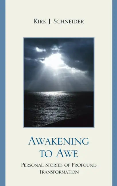 Awakening to Awe: Personal Stories of Profound Transformation by Kirk J. Schneider