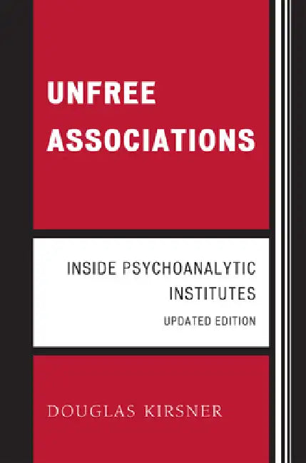 Unfree Associations: Inside Psychoanalytic Institutes by Douglas Kirsner