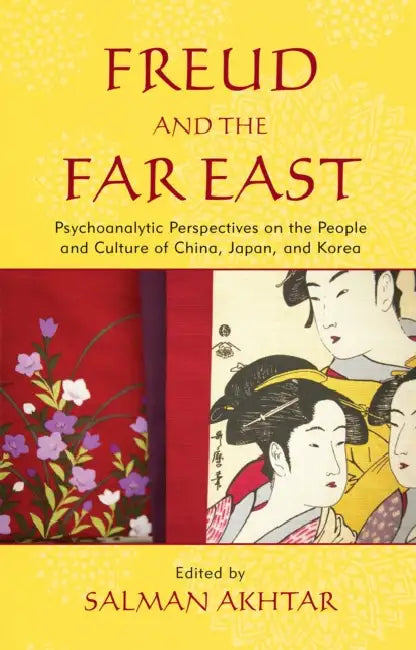 Freud and the Far East: Psychoanalytic Perspectives on the People and Culture of China, Japan, and Korea by June Cai, Lois Choi-Kain, June Chu