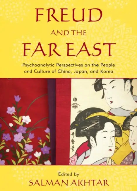 Freud and the Far East: Psychoanalytic Perspectives on the People and Culture of China, Japan, and Korea by June Cai, Lois Choi-Kain, June Chu