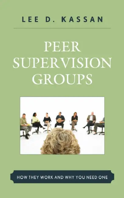 Peer Supervision Groups: How They Work and Why You Need One by Lee D. Kassan