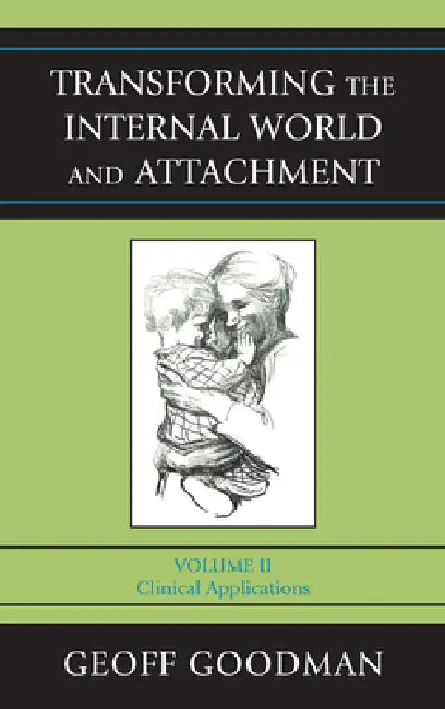Transforming the Internal World and Attachment: Clinical Applications, Volume II by Geoff Goodman