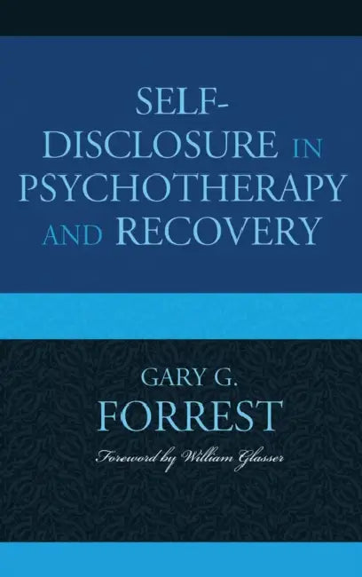 Self-Disclosure in Psychotherapy and Recovery by Gary G. Forrest