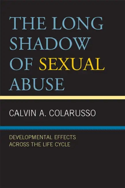 Long Shadow of Sexual Abuse: Developmental Effects across the Life Cycle by Calvin A. Colarusso