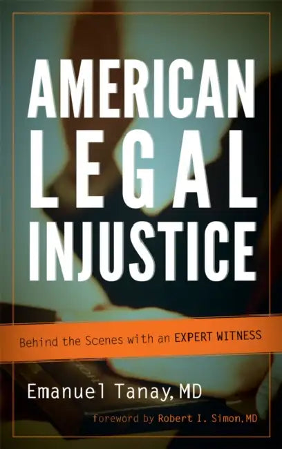 American Legal Injustice: Behind the Scenes with an Expert Witness by Emanuel Tanay, Robert I. Simon