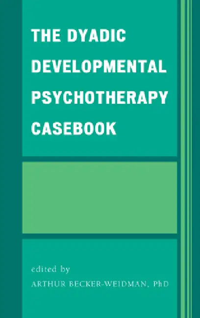 The Dyadic Developmental Psychotherapy Casebook by Arthur Becker-Weidman, Geraldine Casswell, Craig W. Clark
