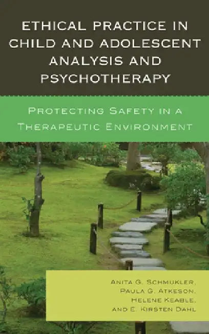 Ethical Practice in Child and Adolescent Analysis and Psychotherapy: Protecting Safety in a Therapeutic Environment by Anita G. Schmukler