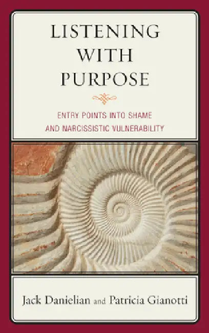 Listening with Purpose: Entry Points into Shame and Narcissistic Vulnerability by Jack Danielian, Patricia Gianotti
