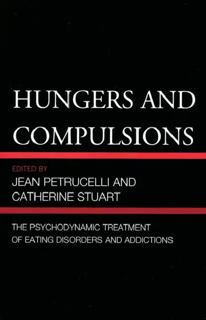 Hungers and Compulsions: The Psychodynamic Treatment of Eating Disorders and Addictions by Jean Petrucelli, Catherine Stuart