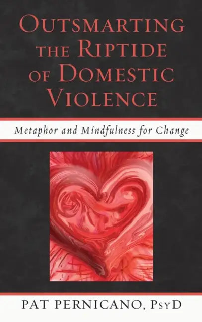 Outsmarting the Riptide of Domestic Violence: Metaphor and Mindfulness for Change by Patricia Pernicano